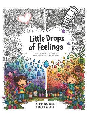 Little Drops of Feelings: A Kid's Guide to Exploring Emotions with Essential Oils - Oliver James Vreeken - cover