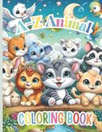 A-Z Animal Coloring Book -A-Z Animals: Learn & Color! Toddler Coloring Book: Learn Your ABCs with Amazing Animals!-Color & Learn Animals A to Z: Activity Book for Toddlers & Preschoolers