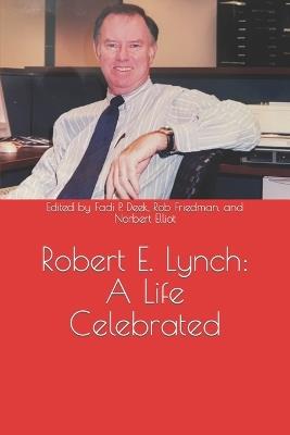 Robert E. Lynch: A Life Celebrated - Norbert Elliot,Fadi P Deek - cover