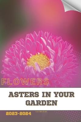 Asters in Your Garden: Become flowers expert - Ivan Moshak - cover