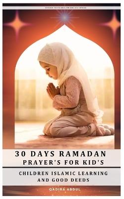 30 Days Ramadan Prayer's for Kid's: Children Islamic Learning and Good Deeds - Qadira Abdul - cover