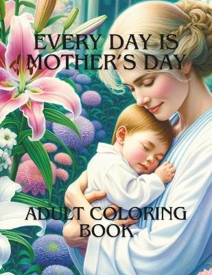 Every Day is Mother's Day: Adult Coloring Book - Artist Sepharial - cover