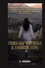 Finding Self-Confidence in a Negative State: Steps to Carefully Navigate Negative Times Without Being Affected