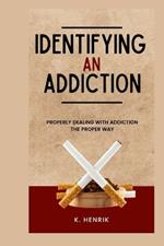 Identifying an Addiction: Properly Dealing with Addiction the Proper Way