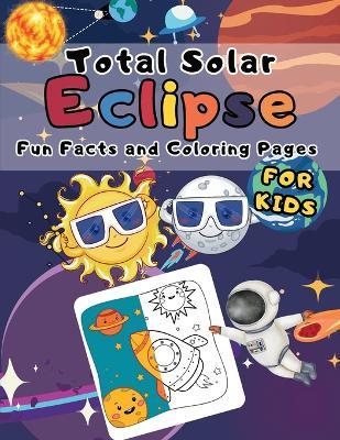 Coloring Book For Kids Solar Eclipse Of 2024: Learn More About The Extraordinary View Of The Solar System On April 8, 2024 - Moon's Nighety - cover