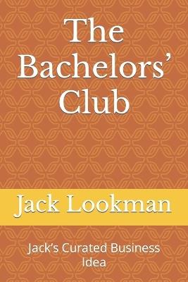 The Bachelors' Club: Jack's Curated Business Idea - Jack Lookman - cover