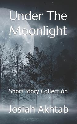 Under The Moonlight: Short Story Collection - Josiah Akhtab - cover