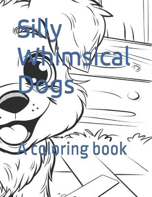 Silly Whimsical Dogs: A coloring book - Christin Borge - cover