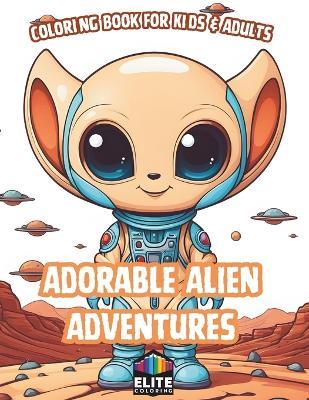 Adorable Alien Adventures: Coloring Book for Kids & Adults Whimsical Extraterrestrial Scenes for Creative Explorers - Lewis E Johnson - cover