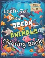 Learn To Draw Ocean Animals Coloring Book: For Kids Ages 4-8