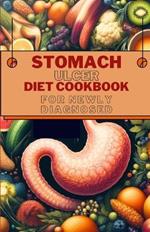 Stomach Ulcer Diet Cookbook for Newly Diagnosed: Delicious and Nutritious Recipes for Preventing, Reversing and Finding Relief from Ulcer