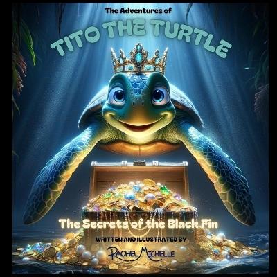 The Adventures of Tito the Turtle: The Secret of the Black Fin - Rachel Michelle - cover