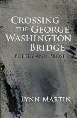 Crossing the George Washington Bridge: Poetry and Prose - Lynn Martin - cover