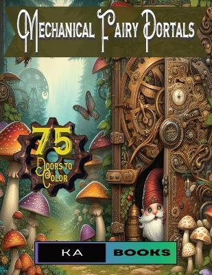 Mechanical Fairy Portals: Coloring Book for All Ages: Magical Steampunk Fun for ALL Ages, Relaxing and Stress Reducing - Ka Schlicht - cover