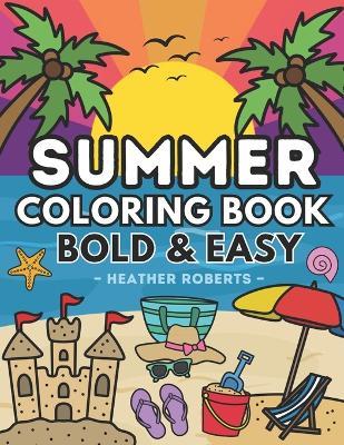 Summer Coloring Book: Bold & Easy Designs for Adults and Children - Heather Roberts - cover