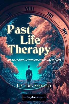 Past Life Therapy: Manual and Certification for Therapists - Isis Estrada - cover