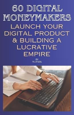 60 Digital Moneymakers: Launch Your Digital Product & Building a Lucrative Empire - Muhammad Ismail Fazil - cover