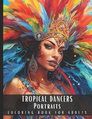 Tropical Dancers Portraits Coloring Book For Adults: Large Print Stress Relief Adult Coloring Book Presenting Beautiful Women In Sensational Dance Costumes With Feathers, Perfect for Relaxation - 50 Coloring Pages - Artful Palette - cover