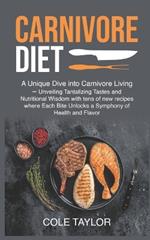 Carnivore Diet: A Unique Dive into Carnivore Living - Unveiling Tantalizing Tastes and Nutritional Wisdom with tens of new recipes where Each Bite Unlocks a Symphony of Health and Flavor