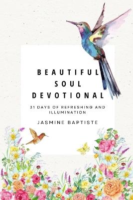 Beautiful Soul Devotional: Rooted In Jesus Alone - 31 Days of Refreshing and Illumination - Jasmine J Baptiste - cover