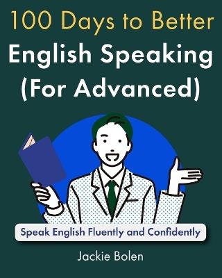 100 Days to Better English Speaking (for Advanced): Speak English Fluently and Confidently - Jackie Bolen - cover