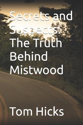 Secrets and Suspects: The Truth Behind Mistwood - Tom Hicks - cover