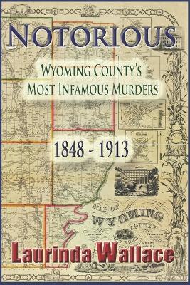 Notorious: Wyoming County's Most Infamous Murders 1848-1913 - Laurinda Wallace - cover