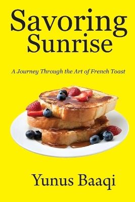 Savoring Sunrise: A Journey Through the Art of French Toast - Yunus Baaqi - cover