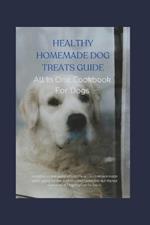 Healthy Homemade Dog Treats Guide: All In One Cookbook For Dogs