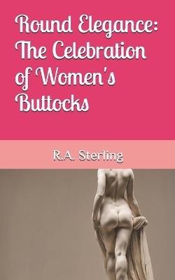Round Elegance: The Celebration of Women's Buttocks - Emily M,R A Sterling - cover