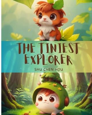 The Tiniest Explorer: Tiny Hero, Big Adventure: Join the Tiniest Explorer on a Journey of Courage! - Shu Chen Hou - cover