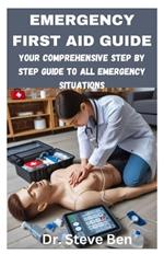 Emergency First Aid Guide: Your Comprehensive Step by Step Guide to All Emergency Situations