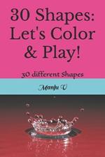 30 Shapes: Let's Color & Play!: 30 different Shapes