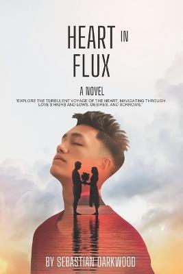 Heart In Flux Navigating Love, Desire, and Emotions: A Novel. - Sebastian Darkwood - cover