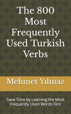 The 800 Most Frequently Used Turkish Verbs: Save Time by Learning the Most Frequently Used Words First - Mehmet Yilmaz - cover