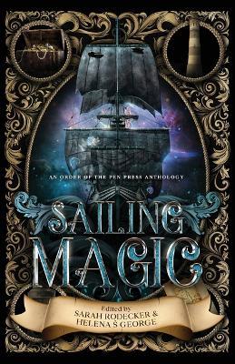 Sailing Magic: An Order of the Pen Press Anthology - Helena S George,Sarah Rodecker - cover