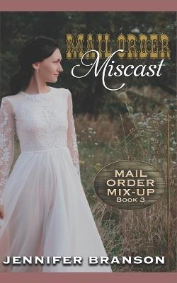 Mail Order Miscast: A Sweet and Inspirational Mail Order Bride Romance - Jennifer Branson - cover