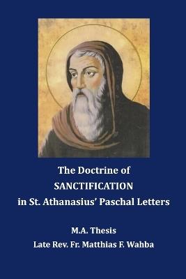 The Doctrine of Sanctification: in St. Athanasius' Paschal Letters - Matthias Farid Wahba - cover