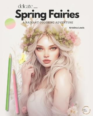 Delicate Spring Fairies: A Radiant Coloring Adventure - Tiny Stars,Kristina Lewis - cover