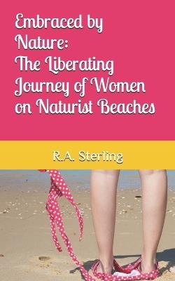 Embraced by Nature: The Liberating Journey of Women on Naturist Beaches - Emily M,R A Sterling - cover