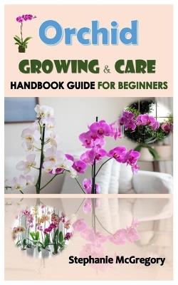 Orchid Growing & Care.: Handbook GUIDE FOR BEGINNERS. - Stephanie McGregory - cover