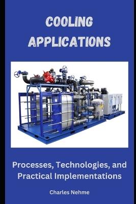 Cooling Applications: Processes, Technologies, and Practical Implementations - Charles Nehme - cover