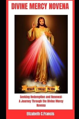 Divine Mercy Novena: "Seeking Redemption and Renewal: A Journey Through the Divine Mercy Novena" - Elizabeth C Francis - cover