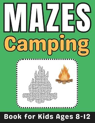 Camping Gifts for Kids: Camping Mazes Book for Kids Ages 8-12: A Fun and Challenging Camping-Themed Activity Book for Boys and Girls with Solutions - Mehran Press - cover