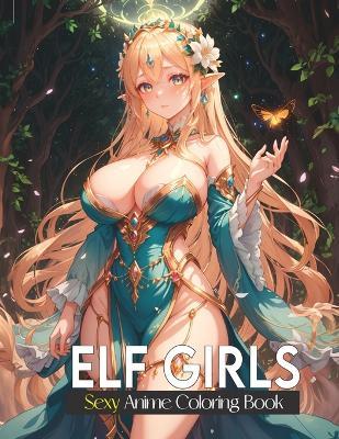 Sexy coloring book for adults: Elf Girls: Lover of manga, anime and Stress Relief coloring pages for naughty adults. - Sankara Devi - cover