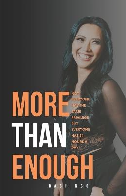 More Than Enough: Not Everyone Has The Same Privilege, But Everyone Has 24 Hours A Day - Bach Ngo - cover