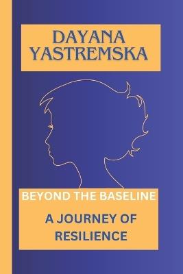 Dayana Yastremska: Beyond the Baseline, a Journey of Resilience - Richard K Hensley - cover