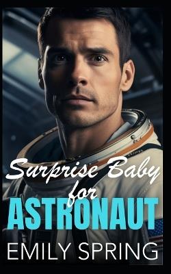 Surprise Baby for Astronaut: An Opposites Attract Single Mom Romance - Emily Spring - cover