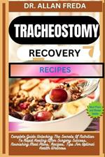 Tracheostomy Recovery Recipes: Complete Guide Unlocking The Secrets Of Nutrition To Rapid Healing After Surgery Success, Nourishing Meal Plans, Recipes, Tips For Optimal Health Wellness