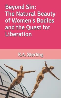 Beyond Sin: The Natural Beauty of Women's Bodies and the Quest for Liberation - Emily M,R A Sterling - cover